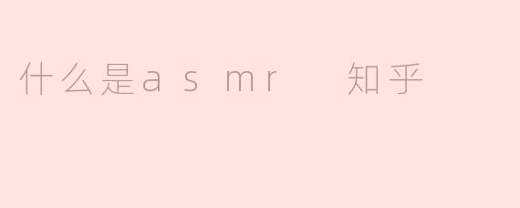什么是asmr 知乎